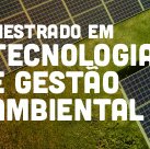 #12318 Divulgado edital do Mestrado em Tecnologia e Gestão Ambiental